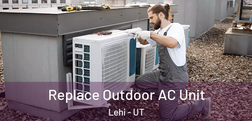 Replace Outdoor AC Unit Lehi - UT